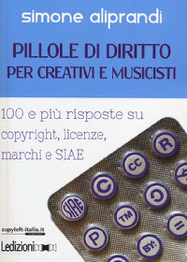 Pillole di diritto per creativi e musicisti. 100 e più risposte su copyright, licenze, marchi e SIAE - Librerie.coop Pillole di diritto per creativi e musicisti. 100 e più risposte su copyright, licenze, marchi e SIAE - Librerie.coop