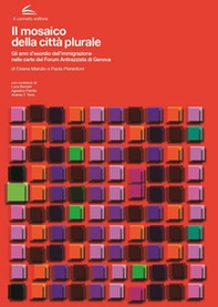 Il mosaico della città plurale. Gli anni dell'esordio dell'immigrazione nelle carte del Forum Antirazzista di Genova - Librerie.coop Il mosaico della città plurale. Gli anni dell'esordio dell'immigrazione nelle carte del Forum Antirazzista di Genova - Librerie.coop