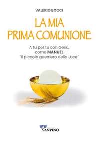 La mia prima comunione. A tu per tu con Gesù, come Manuel «il piccolo guerriero della Luce» - Librerie.coop