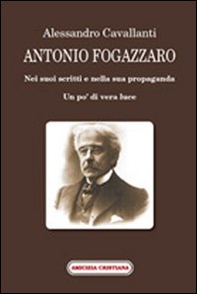 Antonio Fogazzaro. Nei suoi scritti e nella sua propaganda - Librerie.coop Antonio Fogazzaro. Nei suoi scritti e nella sua propaganda - Librerie.coop