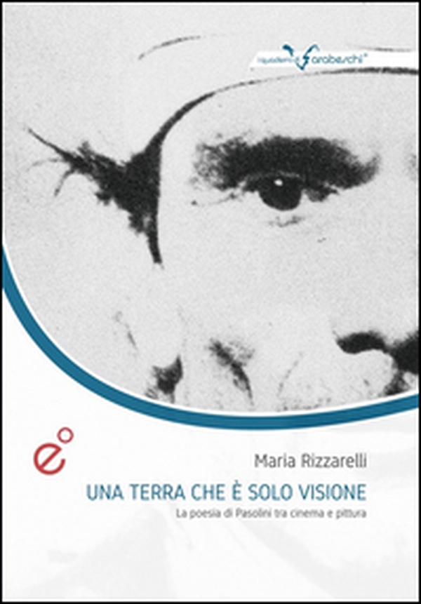 Una terra che è solo visione. La poesia di Pasolini tra cinema e pittura - Librerie.coop Una terra che è solo visione. La poesia di Pasolini tra cinema e pittura - Librerie.coop