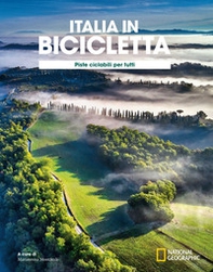 Ciclovie con vista: piste ciclabili per tutti. Italia in bicicletta. National Geographic - Librerie.coop
