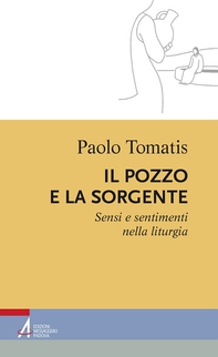 Il pozzo e la sorgente. Sensi e sentimenti nella liturgia - Librerie.coop Il pozzo e la sorgente. Sensi e sentimenti nella liturgia - Librerie.coop