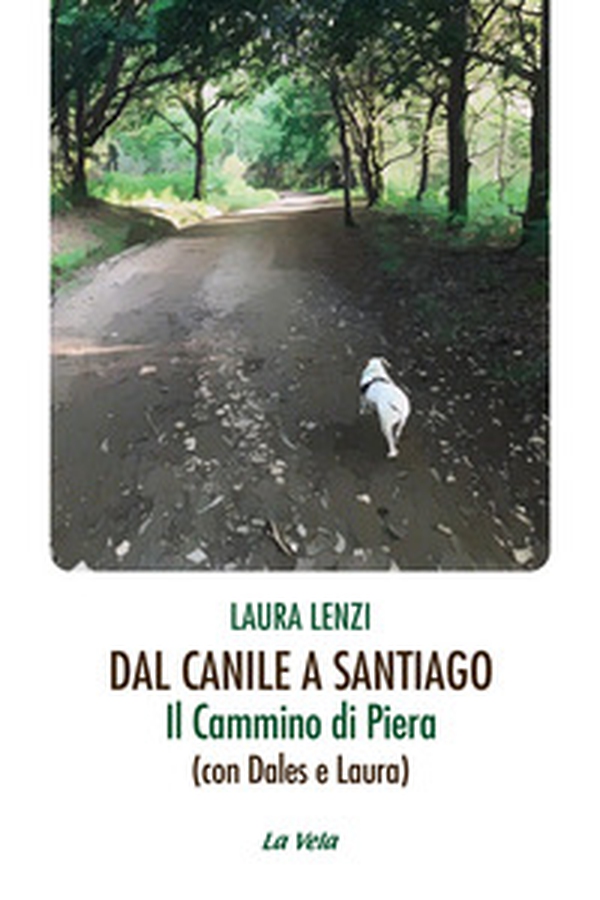 Dal canile a Santiago. Il cammino di Piera (con Dales e Laura) - Librerie.coop