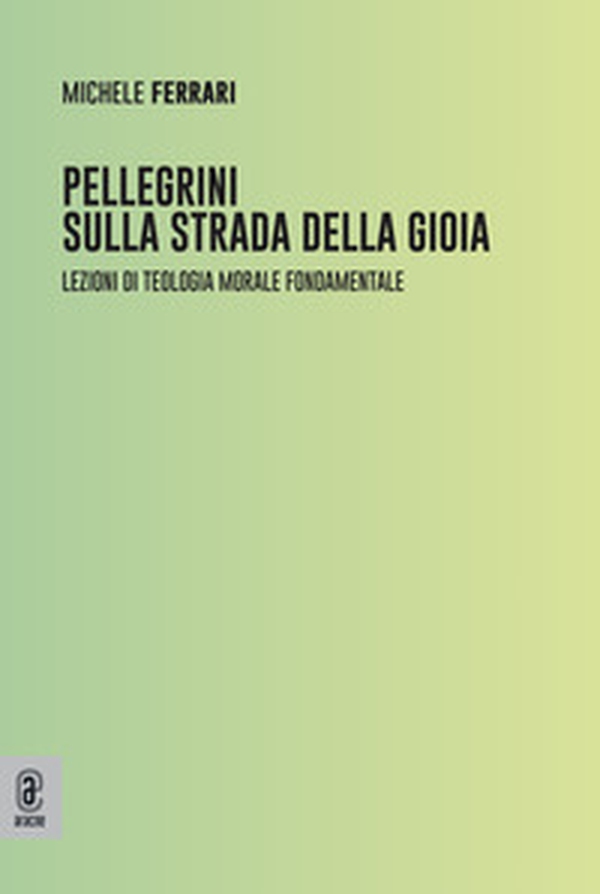 Pellegrini sulla strada della gioia. Lezioni di teologia morale fondamentale - Librerie.coop Pellegrini sulla strada della gioia. Lezioni di teologia morale fondamentale - Librerie.coop