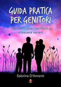 Guida pratica per genitori. Come aiutare i bambini a crescere sereni - Librerie.coop