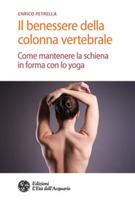 Il benessere della colonna vertebrale. Come mantenere la schiena in forma con lo yoga - Librerie.coop