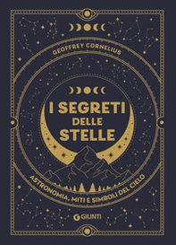 I segreti delle stelle. Astronomia, miti e simboli del cielo - Librerie.coop