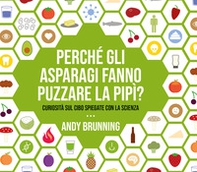 Perché gli asparagi fanno puzzare la pipì? Curiosità sul cibo spiegate con la scienza - Librerie.coop Perché gli asparagi fanno puzzare la pipì? Curiosità sul cibo spiegate con la scienza - Librerie.coop
