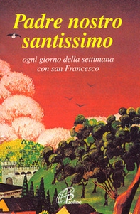 Padre nostro santissimo. Ogni giorno della settimana con san Francesco - Librerie.coop