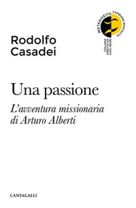Una passione. L'avventura missionaria di Arturo Alberti - Librerie.coop