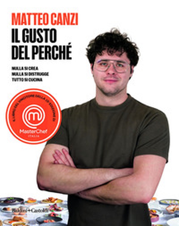 Il gusto del perché. Nulla si crea, nulla si distrugge, tutto si cucina - Librerie.coop