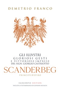 Scanderbeg. Pricipe d'Epiro. Gli illvstri gloriosi gesti e vittoriose imprese del sign. Giorgio Castriotto - Librerie.coop
