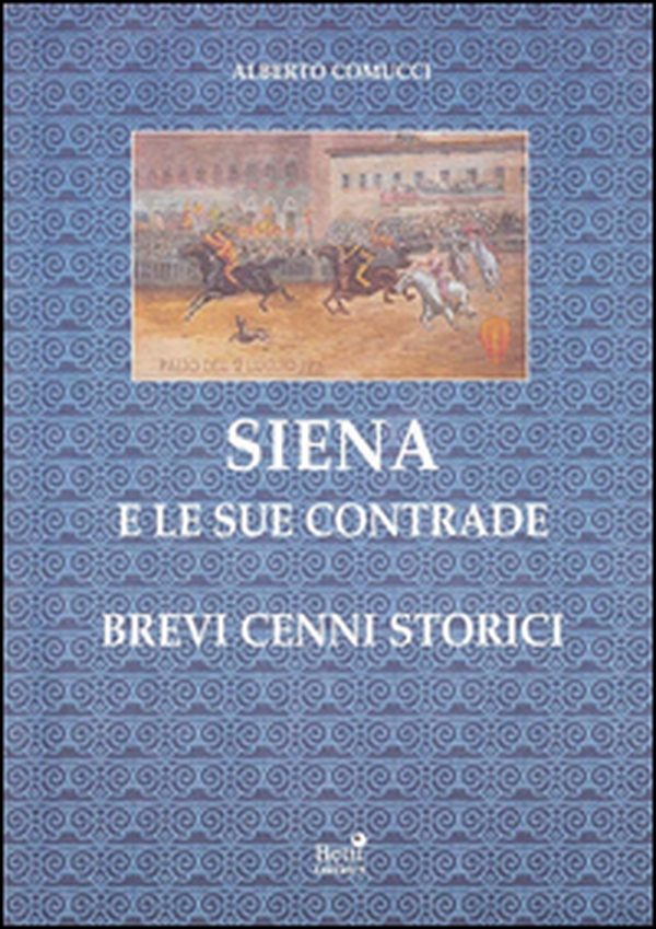 Siena e le sue contrade. Brevi cenni storici - Librerie.coop Siena e le sue contrade. Brevi cenni storici - Librerie.coop