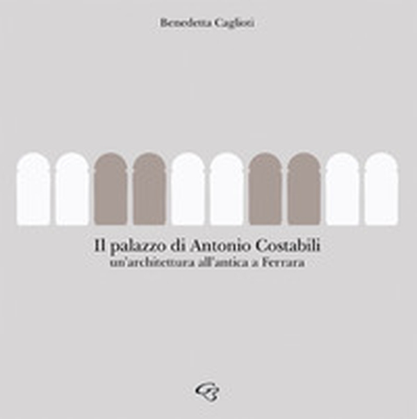 Palazzo Costabili. Un'architettura all'antica a Ferrara - Librerie.coop Palazzo Costabili. Un'architettura all'antica a Ferrara - Librerie.coop