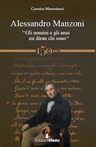 Alessandro Manzoni. «Gli uomini e gli anni mi diran chi sono» - Librerie.coop