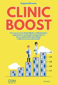 Clinic Boost. Fai crescere il tuo studio medico e odontoiatrico applicando un protocollo manageriale nel pieno rispetto della deontologia e della tua etica professionale - Librerie.coop