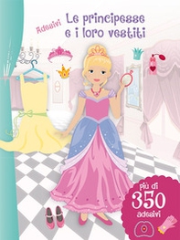 Le principesse e i loro vestiti. Con adesivi - Librerie.coop