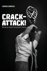 Crack-attack! Manuale per aspiranti arrampicatori in fessura - Librerie.coop