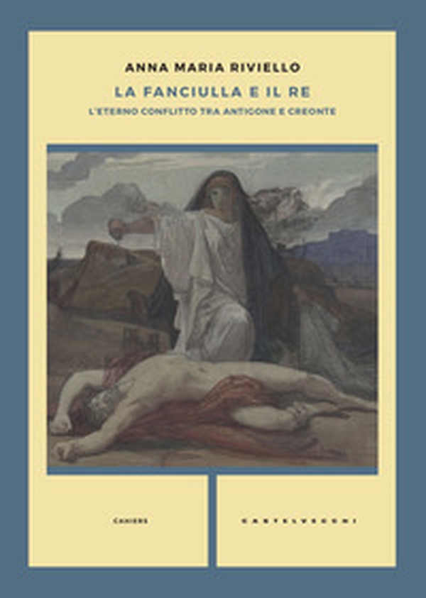 La fanciulla e il re. L'eterno conflitto tra Antigone e Creonte - Librerie.coop La fanciulla e il re. L'eterno conflitto tra Antigone e Creonte - Librerie.coop