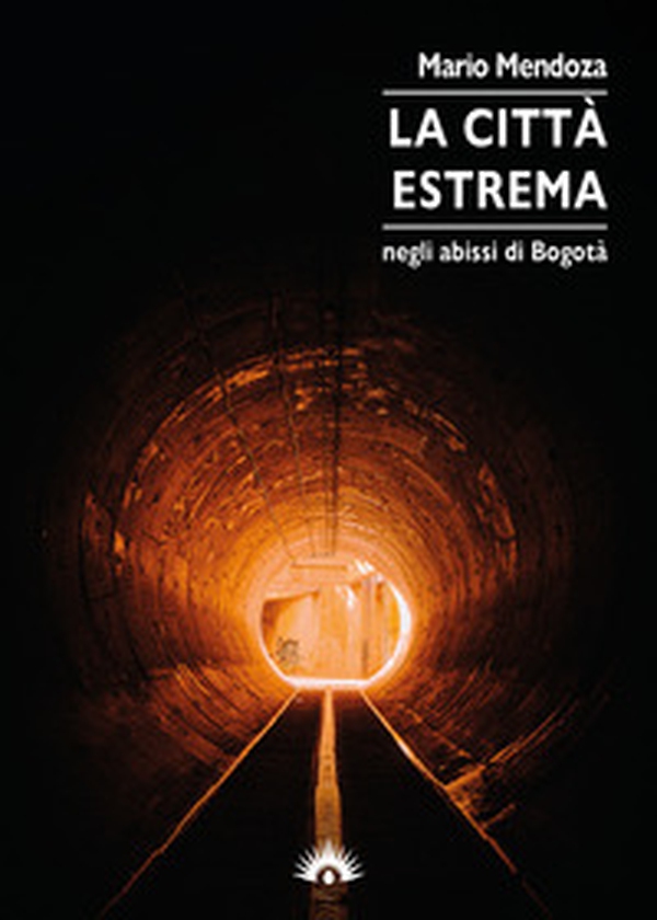 La città estrema. Negli abissi di Bogotà - Librerie.coop La città estrema. Negli abissi di Bogotà - Librerie.coop