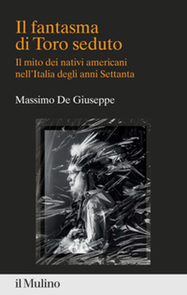 Il fantasma di Toro seduto. Il mito dei nativi americani nell'Italia degli anni Settanta - Librerie.coop Il fantasma di Toro seduto. Il mito dei nativi americani nell'Italia degli anni Settanta - Librerie.coop