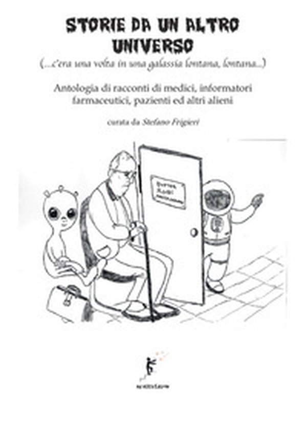 Storie da un altro universo. (...c'era una volta in una galassia lontana lontana...) Antologia di racconti di medici, informatori farmaceutici, pazienti ed altri alieni - Librerie.coop Storie da un altro universo. (...c'era una volta in una galassia lontana lontana...) Antologia di racconti di medici, informatori farmaceutici, pazienti ed altri alieni - Librerie.coop