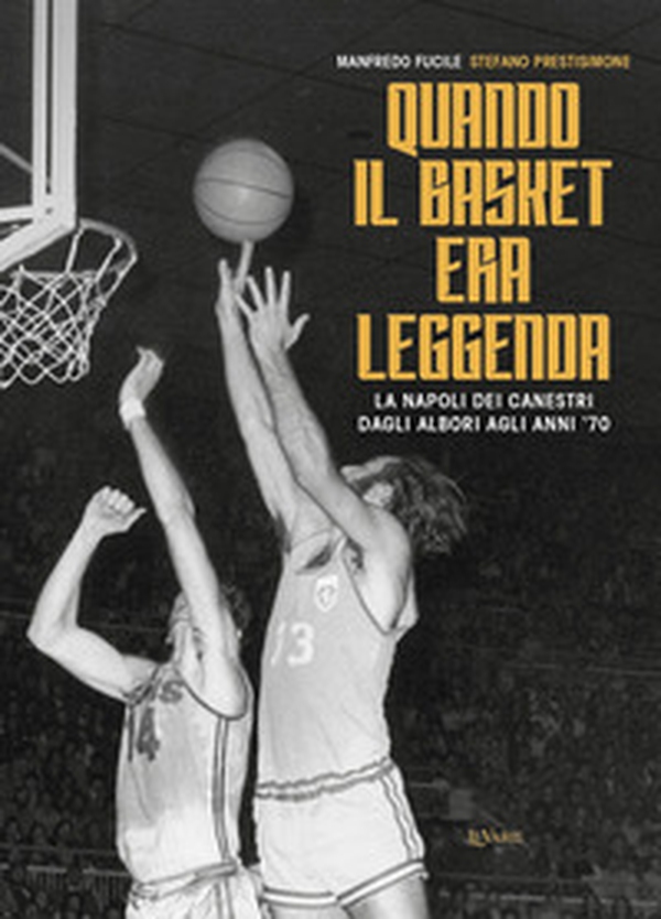 Quando il basket era leggenda. La Napoli dei canestri dagli albori agli anni '70 - Librerie.coop Quando il basket era leggenda. La Napoli dei canestri dagli albori agli anni '70 - Librerie.coop