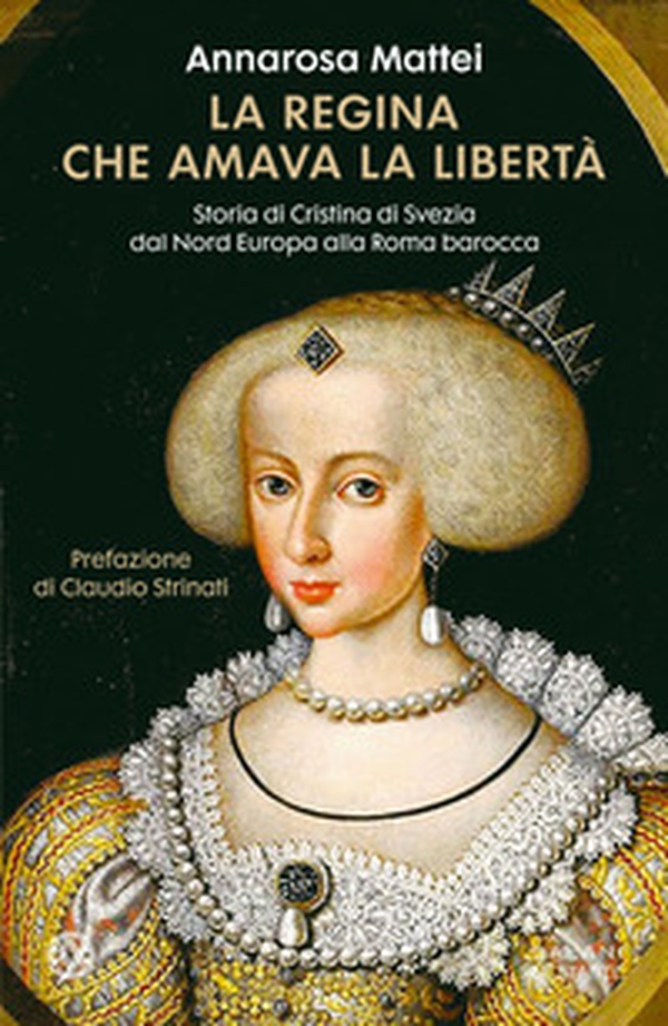 La regina che amava la libertà. Storia di Cristina di Svezia dal Nord Europa alla Roma barocca - Librerie.coop La regina che amava la libertà. Storia di Cristina di Svezia dal Nord Europa alla Roma barocca - Librerie.coop