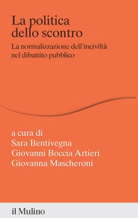 La politica dello scontro. La normalizzazione dell'inciviltà nel dibattito pubblico - Librerie.coop