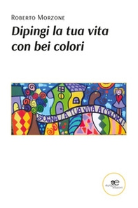 Dipingi la tua vita con bei colori - Librerie.coop