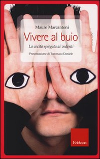 Vivere al buio. La cecità spiegata ai vedenti - Librerie.coop