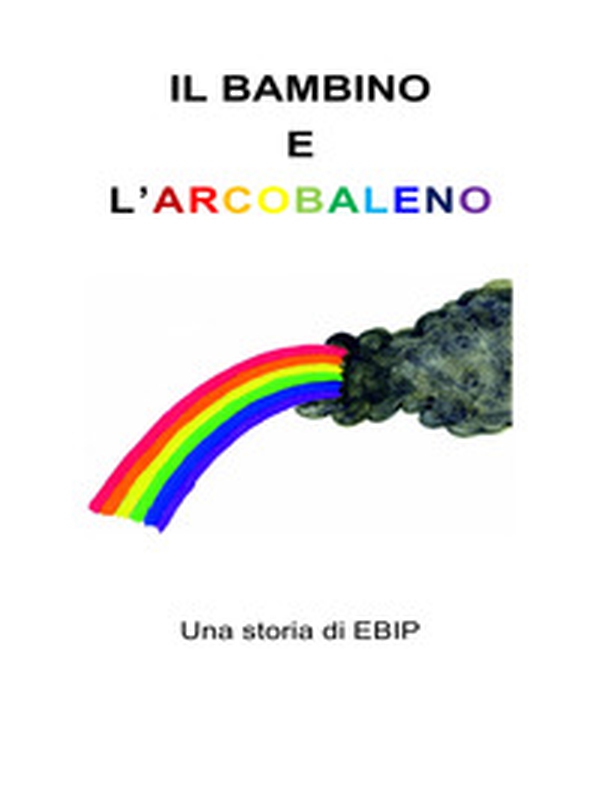 Il bambino e l'arcobaleno - Librerie.coop Il bambino e l'arcobaleno - Librerie.coop