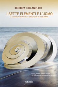 I sette elementi e l'uomo. La coscienza umana nello specchio dei sette elementi - Librerie.coop