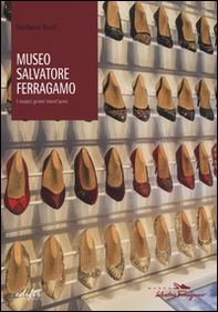 Museo Salvatore Ferragamo. I nostri primi trent'anni - Librerie.coop