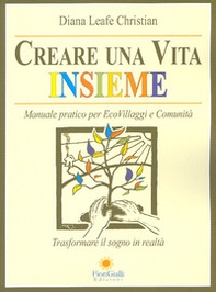 Creare una vita insieme. Manuale pratico per ecovillaggi e comunità - Librerie.coop