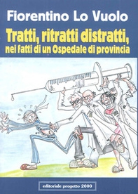 Tratti, ritratti distratti, nei fatti di un ospedale di provincia - Librerie.coop