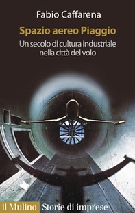 Spazio aereo Piaggio. Un secolo di cultura industriale nella città del volo - Librerie.coop