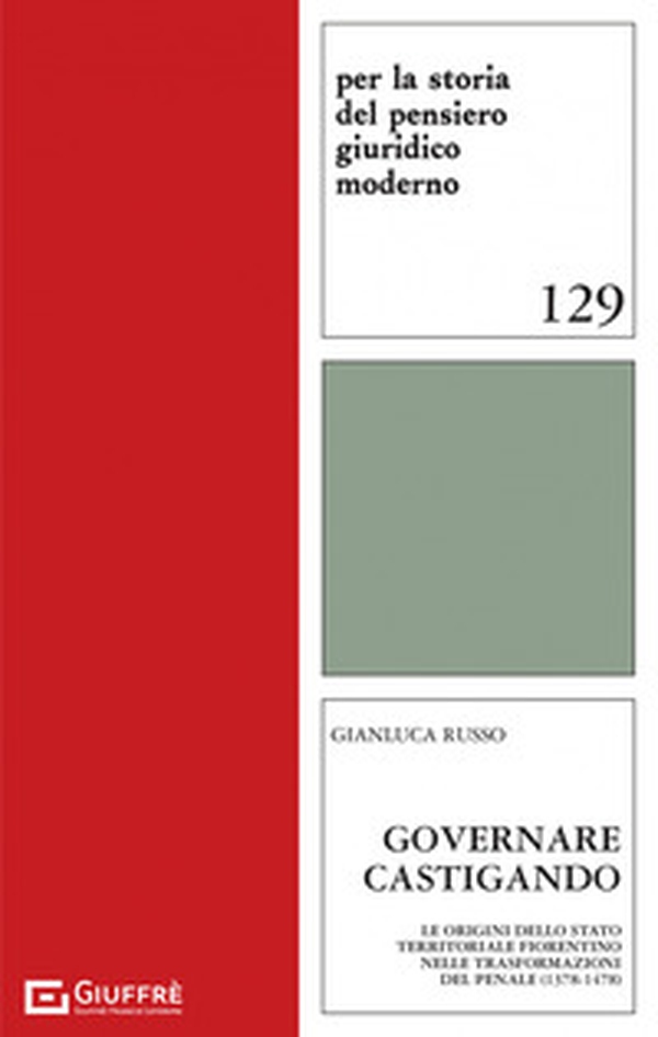 Governare castigando. Le origini dello Stato territoriale fiorentino nelle trasformazioni del penale (1378-1478) - Librerie.coop