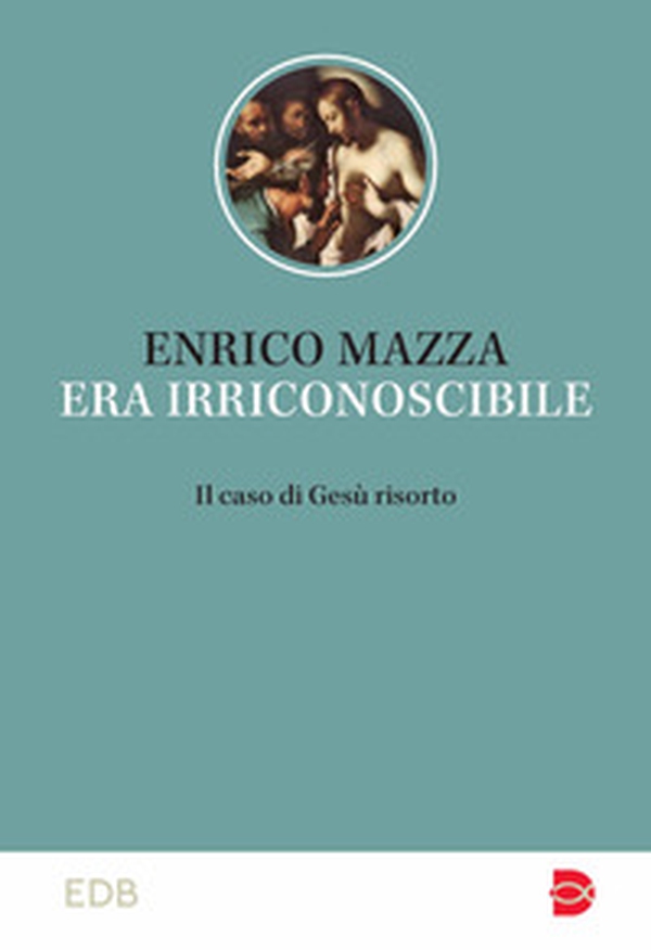 Era irriconoscibile. Il caso di Gesù risorto - Librerie.coop Era irriconoscibile. Il caso di Gesù risorto - Librerie.coop