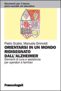 Orientarsi in un mondo ridisegnato dall'Alzheimer. Elementi di cura e assistenza per operatori e familiari - Librerie.coop Orientarsi in un mondo ridisegnato dall'Alzheimer. Elementi di cura e assistenza per operatori e familiari - Librerie.coop