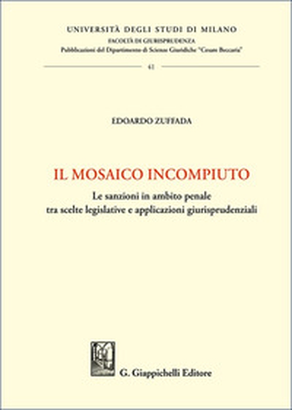 Il mosaico incompiuto. Le sanzioni in ambito penale tra scelte legislative e applicazioni giurisprudenziali - Librerie.coop Il mosaico incompiuto. Le sanzioni in ambito penale tra scelte legislative e applicazioni giurisprudenziali - Librerie.coop