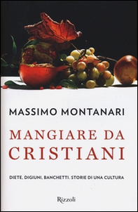 Mangiare da cristiani. Diete, digiuni, banchetti. Storia di una cultura - Librerie.coop