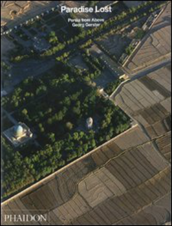 Paradise lost. Persia from above - Librerie.coop Paradise lost. Persia from above - Librerie.coop