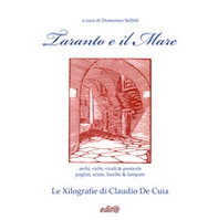 Taranto e il Mare. archi, vichi, vicoli & postierle; pagliai, sciaie, barche & lampare. Le Xilografie di Claudio De Cuia - Librerie.coop