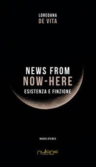 News from Now-Here. Esistenza e finzione - Librerie.coop