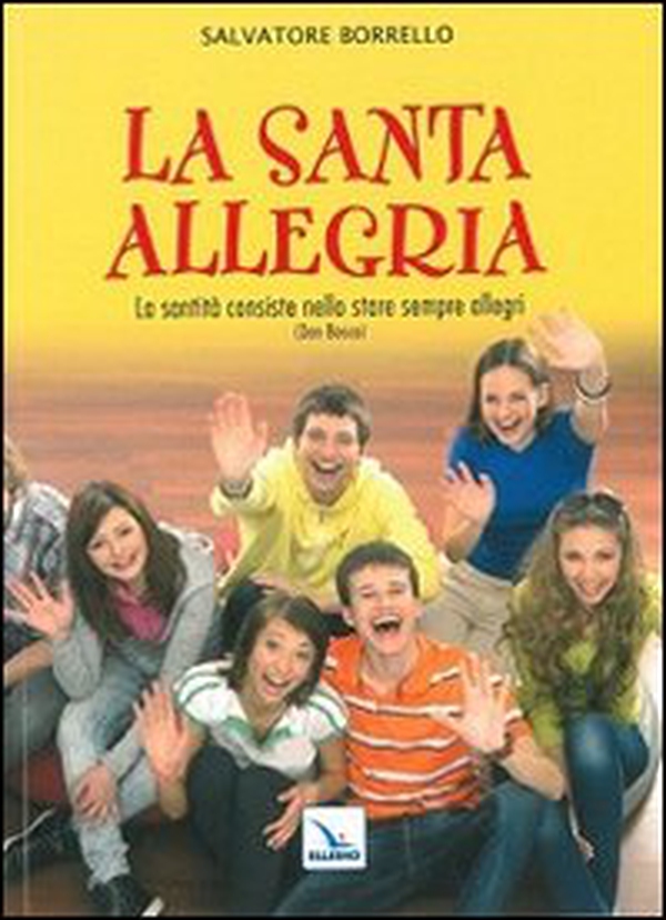 La santa allegria. «La santità consiste nello stare sempre allegri» (Don Bosco) - Librerie.coop La santa allegria. «La santità consiste nello stare sempre allegri» (Don Bosco) - Librerie.coop