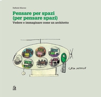 PENSARE PER SPAZI (per pensare spazi) vol. I Vedere e immaginare come un architetto - Librerie.coop