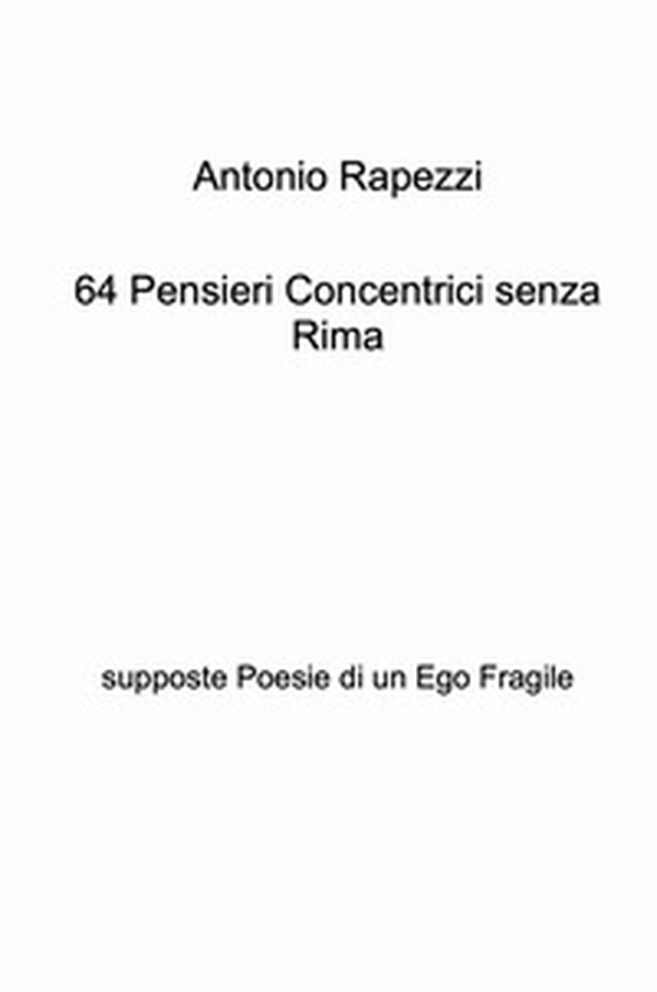 64 pensieri concentrici senza rima. Supposte poesie di un ego fragile - Librerie.coop 64 pensieri concentrici senza rima. Supposte poesie di un ego fragile - Librerie.coop