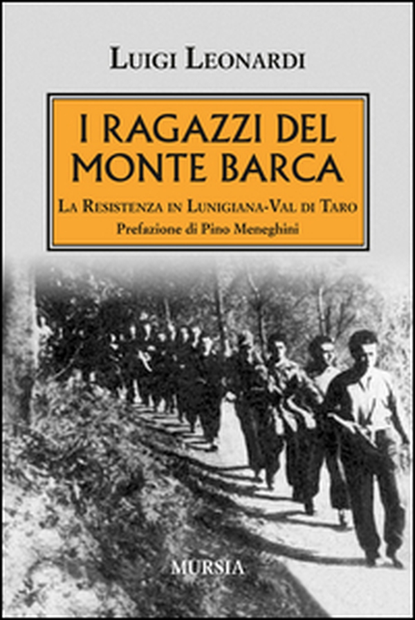 I ragazzi del Monte Barca. La Resistenza in Lunigiana-Val di Taro - Librerie.coop I ragazzi del Monte Barca. La Resistenza in Lunigiana-Val di Taro - Librerie.coop